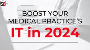 boost your medical practice's IT in 2024